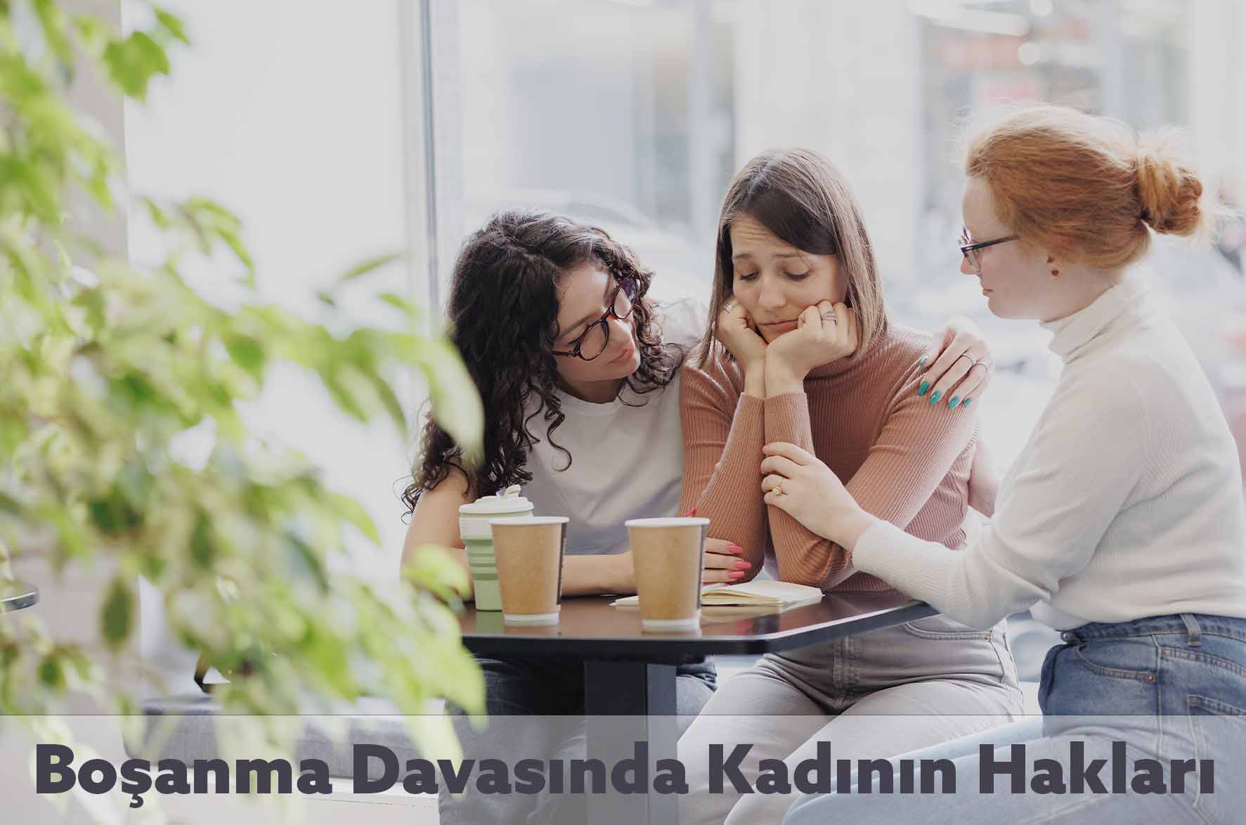 Boşanma Davasında Kadının Hakları Nelerdir?